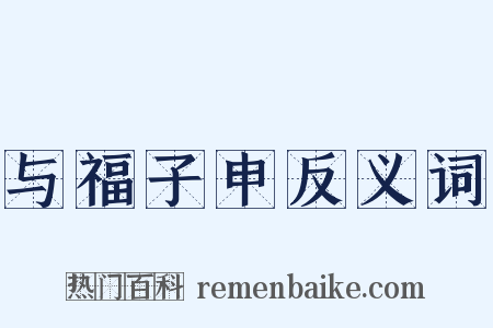 与福子申反义词是什么意思的图片